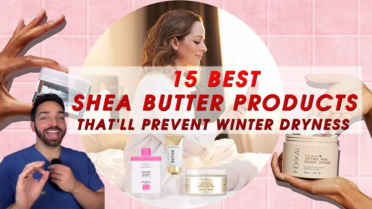 The 15 Best Shea Butter Products That’ll Prevent Winter Dryness