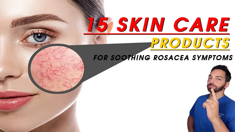 15 Skin Care Products for Soothing Rosacea Symptoms