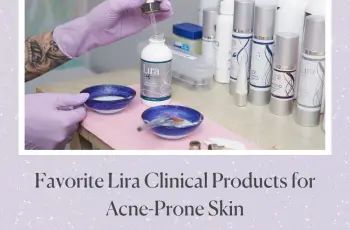 FAVORITE LIRA CLINICAL PRODUCTS FOR ACNE-PRONE SKIN