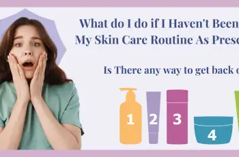 What to do if I have not been using my skin care routine as prescribed? How to restart skin routine