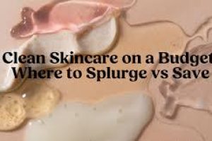 Skincare Splurge or Save: Finding Balance Between Luxury and Budget