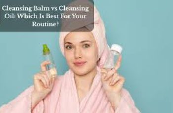 Choosing the Right Cleansing Oil for Your Daily Skincare Routine