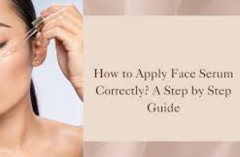 How to Apply Face Serums Correctly for Maximum Skincare Benefits