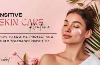 Managing Hypersensitive Skin with the Right Skincare Routine