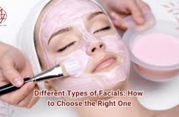 Popular Skincare Facials and How to Choose the Right One